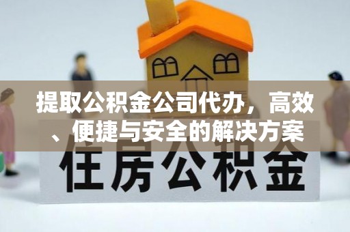 潞城提取公积金公司代办，高效、便捷与安全的解决方案