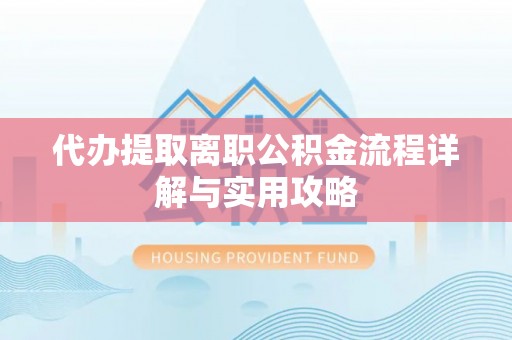 潞城代办提取离职公积金流程详解与实用攻略