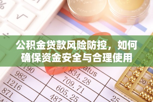 潞城公积金贷款风险防控，如何确保资金安全与合理使用