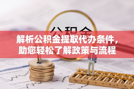 潞城解析公积金提取代办条件，助您轻松了解政策与流程