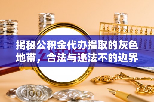 潞城揭秘公积金代办提取的灰色地带，合法与违法不的边界