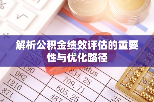 潞城解析公积金绩效评估的重要性与优化路径