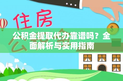 潞城公积金提取代办靠谱吗？全面解析与实用指南
