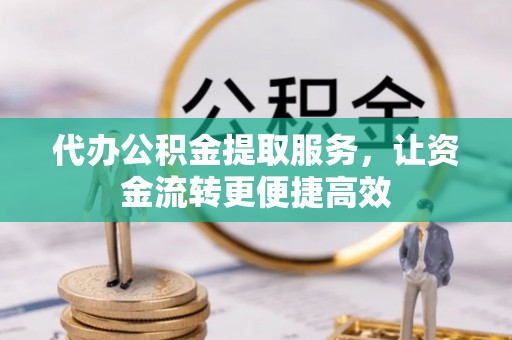 潞城代办公积金提取服务，让资金流转更便捷高效