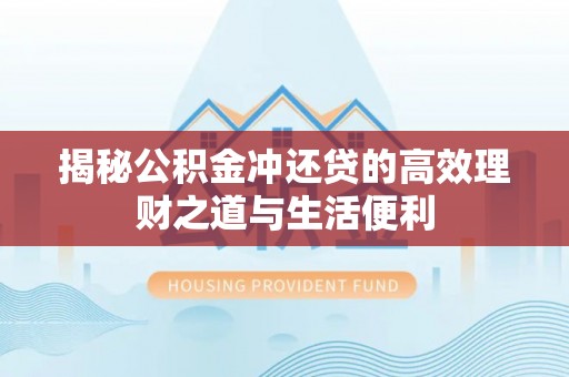 潞城揭秘公积金冲还贷的高效理财之道与生活便利