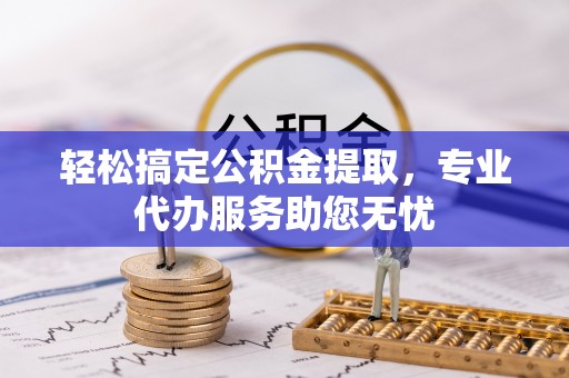 潞城轻松搞定公积金提取，专业代办服务助您无忧
