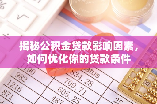 潞城揭秘公积金贷款影响因素，如何优化你的贷款条件
