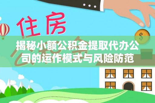 潞城揭秘小额公积金提取代办公司的运作模式与风险防范