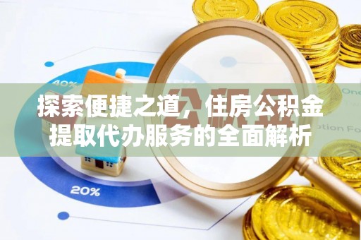 潞城探索便捷之道，住房公积金提取代办服务的全面解析