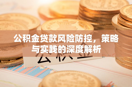潞城公积金贷款风险防控，策略与实践的深度解析