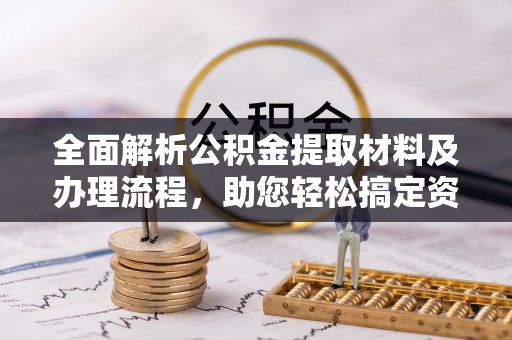 潞城全面解析公积金提取材料及办理流程，助您轻松搞定资金提取