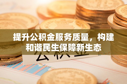 潞城提升公积金服务质量，构建和谐民生保障新生态
