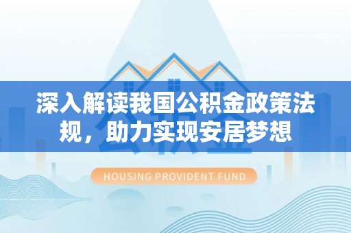 潞城深入解读我国公积金政策法规，助力实现安居梦想