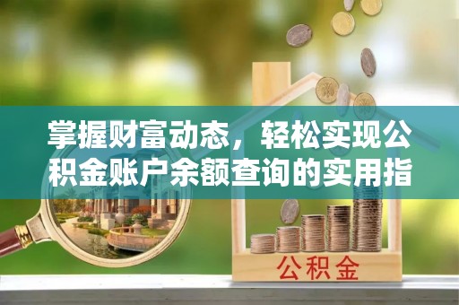 潞城掌握财富动态，轻松实现公积金账户余额查询的实用指南