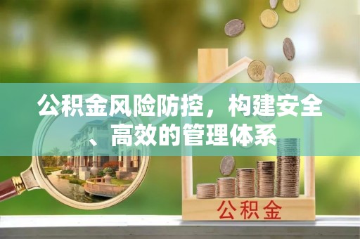 潞城公积金风险防控，构建安全、高效的管理体系