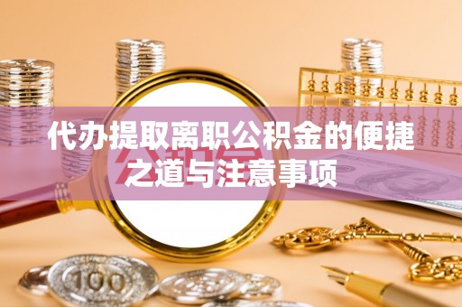 潞城代办提取离职公积金的便捷之道与注意事项