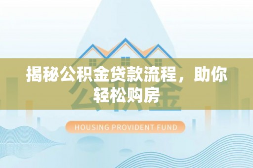 潞城揭秘公积金贷款流程，助你轻松购房
