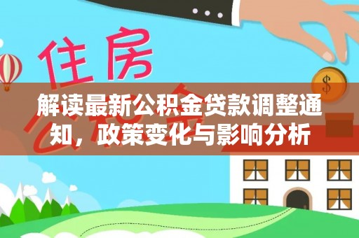 潞城解读最新公积金贷款调整通知，政策变化与影响分析