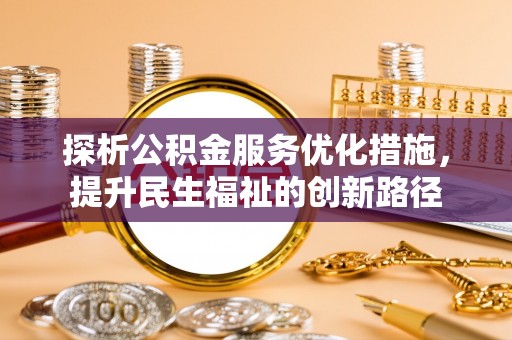 潞城探析公积金服务优化措施，提升民生福祉的创新路径