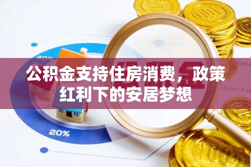 潞城公积金支持住房消费，政策红利下的安居梦想