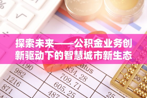 潞城探索未来——公积金业务创新驱动下的智慧城市新生态
