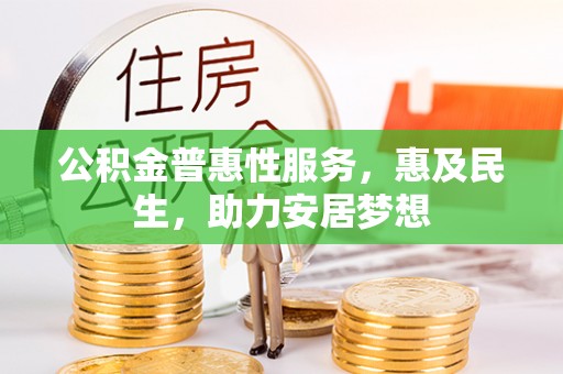 潞城公积金普惠性服务，惠及民生，助力安居梦想