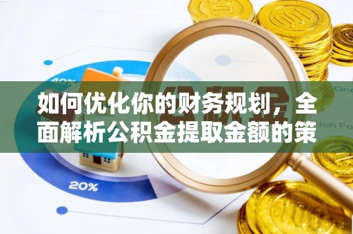 潞城如何优化你的财务规划，全面解析公积金提取金额的策略与技巧
