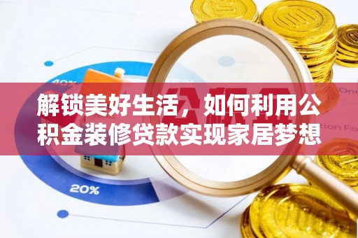 潞城解锁美好生活，如何利用公积金装修贷款实现家居梦想