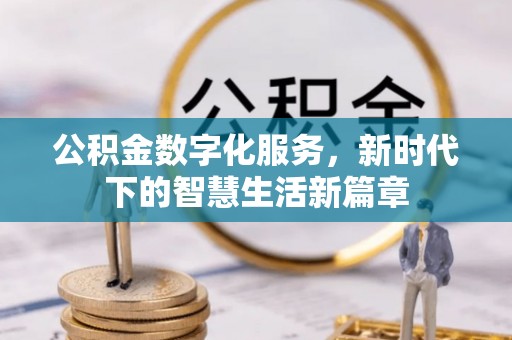 潞城公积金数字化服务，新时代下的智慧生活新篇章