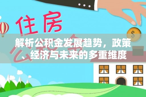潞城解析公积金发展趋势，政策、经济与未来的多重维度