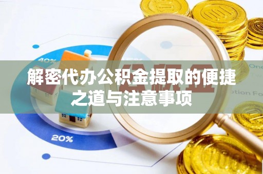 潞城解密代办公积金提取的便捷之道与注意事项