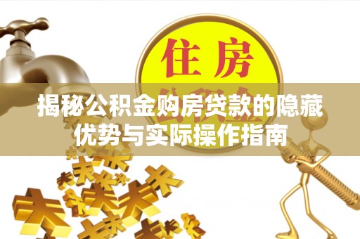 潞城揭秘公积金购房贷款的隐藏优势与实际操作指南