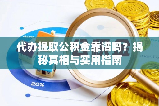 潞城代办提取公积金靠谱吗？揭秘真相与实用指南