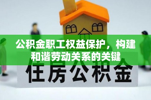 潞城公积金职工权益保护，构建和谐劳动关系的关键