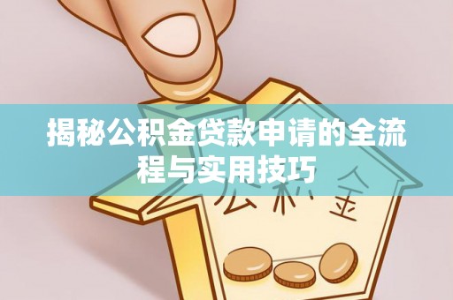 潞城揭秘公积金贷款申请的全流程与实用技巧