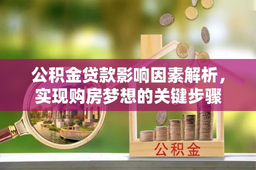 潞城公积金贷款影响因素解析，实现购房梦想的关键步骤