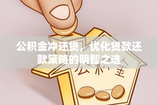 潞城公积金冲还贷，优化贷款还款策略的明智之选