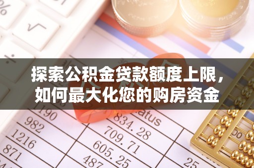潞城探索公积金贷款额度上限，如何最大化您的购房资金