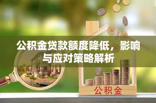 潞城公积金贷款额度降低，影响与应对策略解析