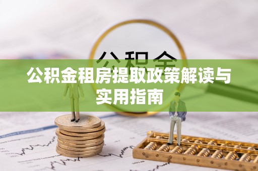 潞城公积金租房提取政策解读与实用指南