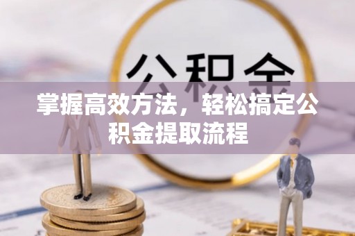 潞城掌握高效方法，轻松搞定公积金提取流程