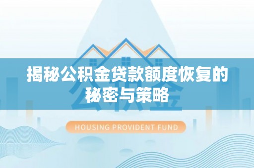 潞城揭秘公积金贷款额度恢复的秘密与策略