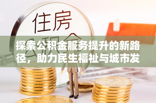 潞城探索公积金服务提升的新路径，助力民生福祉与城市发展