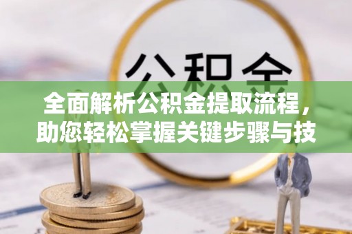潞城全面解析公积金提取流程，助您轻松掌握关键步骤与技巧