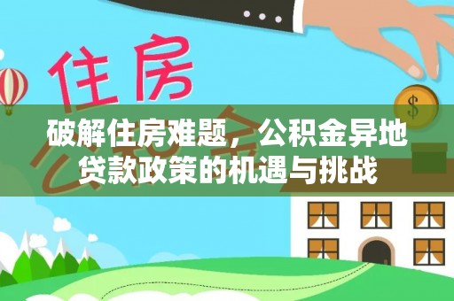 潞城破解住房难题，公积金异地贷款政策的机遇与挑战