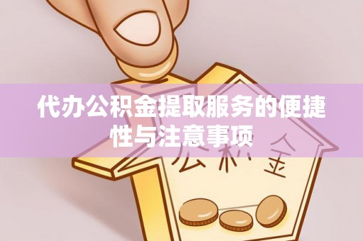 潞城代办公积金提取服务的便捷性与注意事项