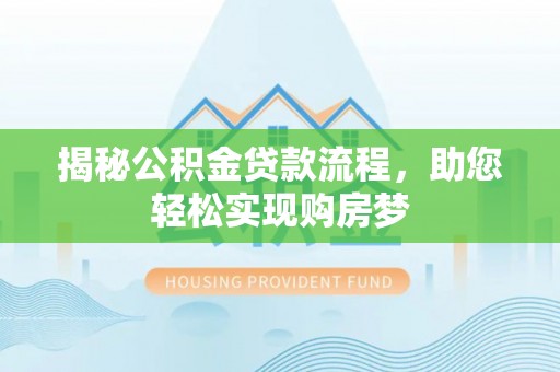 潞城揭秘公积金贷款流程，助您轻松实现购房梦