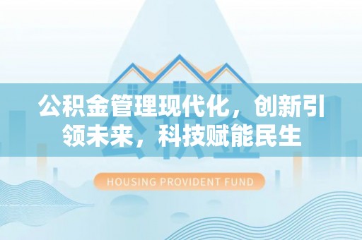 潞城公积金管理现代化，创新引领未来，科技赋能民生
