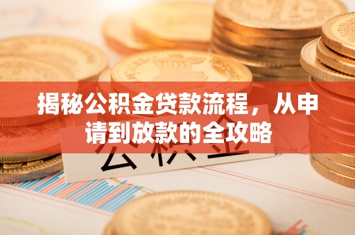 潞城揭秘公积金贷款流程，从申请到放款的全攻略