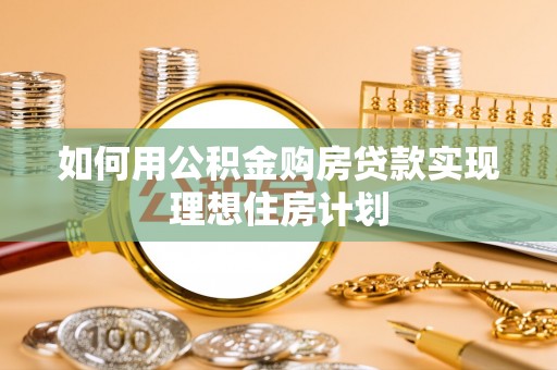 潞城如何用公积金购房贷款实现理想住房计划